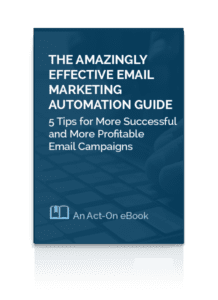 Act-On eBook: The Amazingly Effective Email Marketing Automation Guide