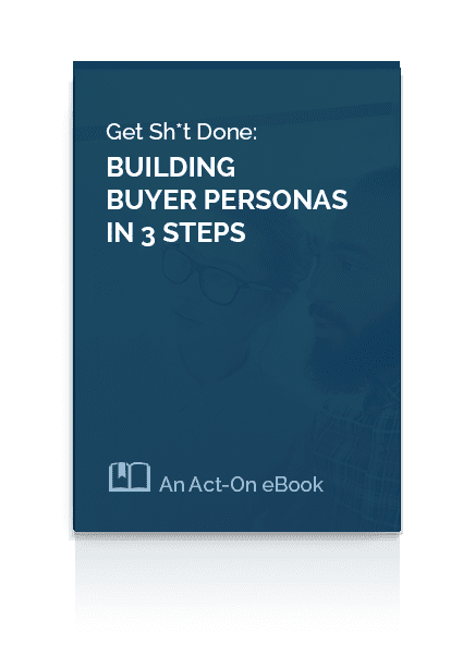 Act-On eBook Get Sh*t Done – Building Buyer Personas in 3 Steps