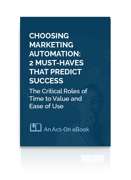 Act-On eBook Choosing Marketing Automation: 2 Must-Haves that Predict Success