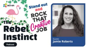 Jamie Roberts of Rock That Creative Job speaks on Act-On's Rebel Instinct Podcast.